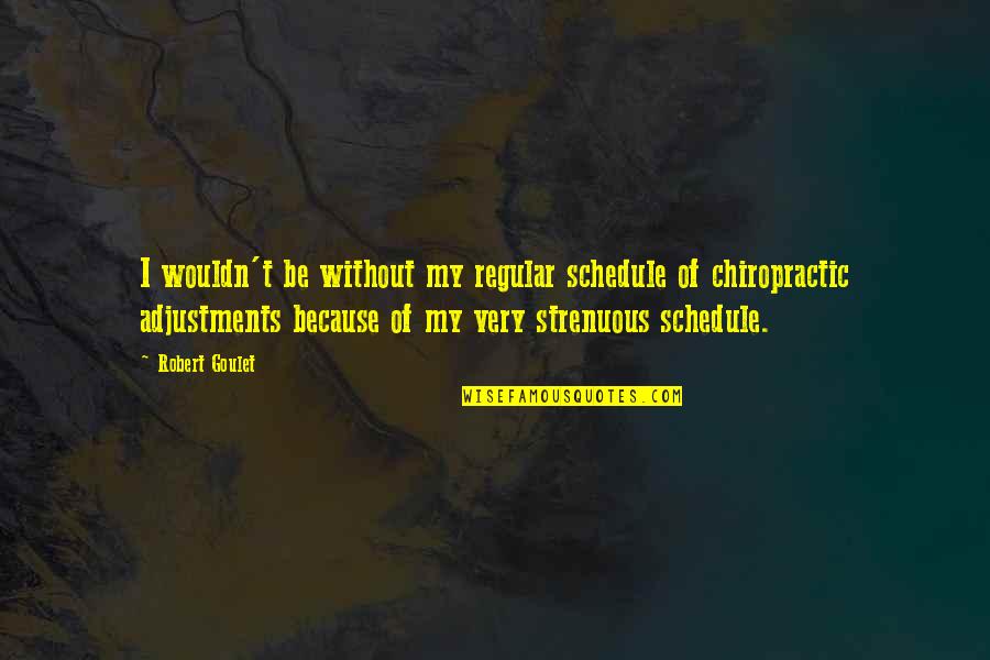 No Adjustment Quotes By Robert Goulet: I wouldn't be without my regular schedule of
