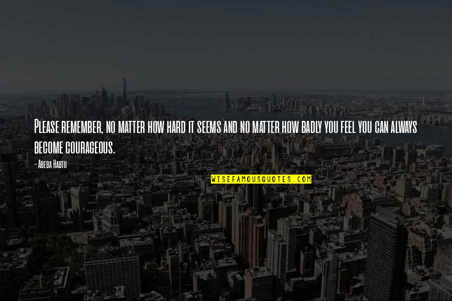 No Advice Please Quotes By Abeba Habtu: Please remember, no matter how hard it seems