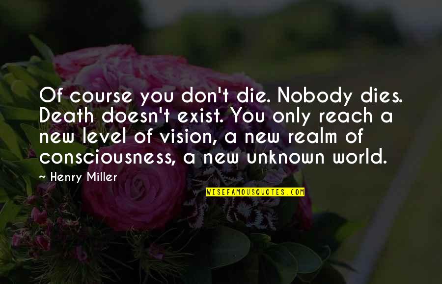 No Afterlife Quotes By Henry Miller: Of course you don't die. Nobody dies. Death