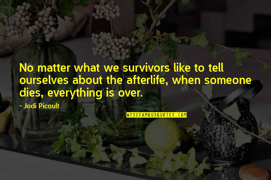 No Afterlife Quotes By Jodi Picoult: No matter what we survivors like to tell No Afterlife Quotes By Jodi Picoult: No matter what we survivors like to tell