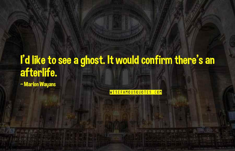 No Afterlife Quotes By Marlon Wayans: I'd like to see a ghost. It would
