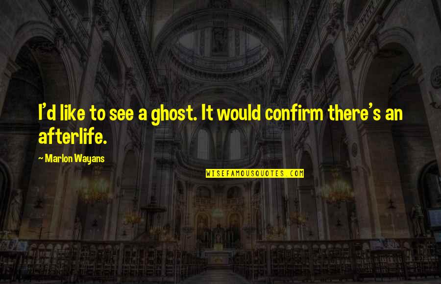 No Afterlife Quotes By Marlon Wayans: I'd like to see a ghost. It would No Afterlife Quotes By Marlon Wayans: I'd like to see a ghost. It would