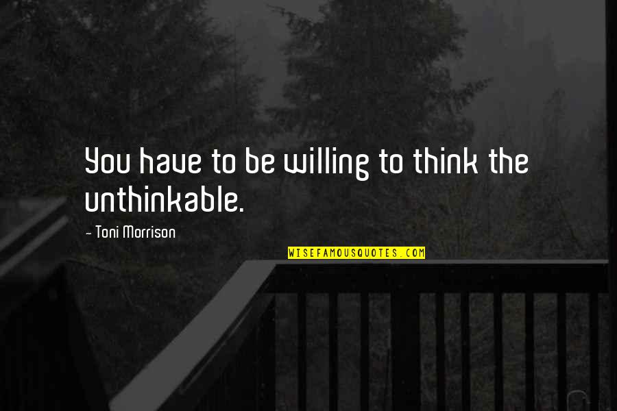 No Al Machismo Quotes By Toni Morrison: You have to be willing to think the No Al Machismo Quotes By Toni Morrison: You have to be willing to think the
