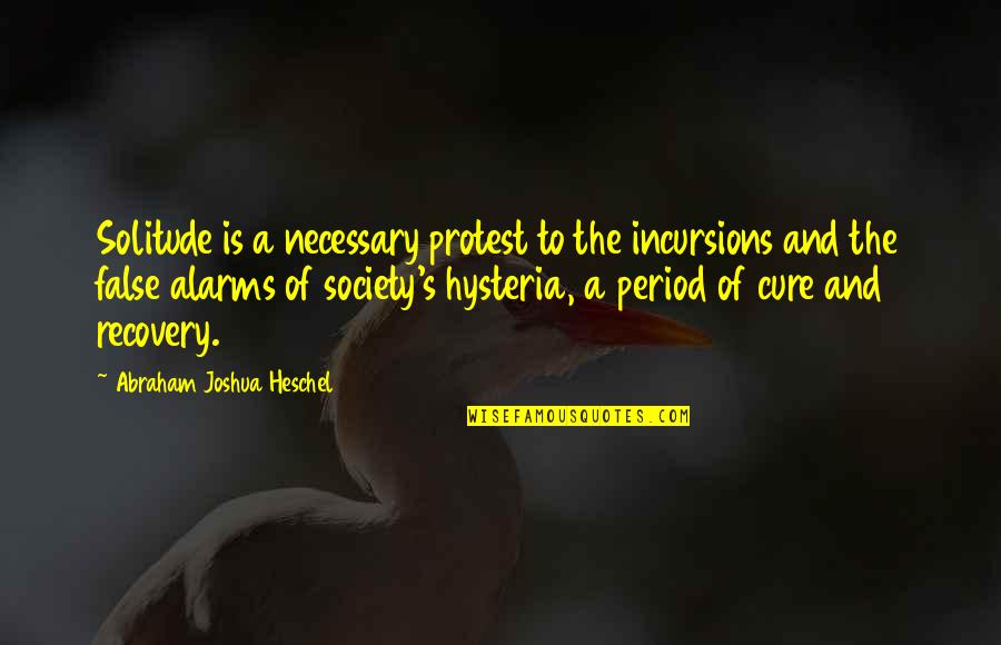 No Alarms Quotes By Abraham Joshua Heschel: Solitude is a necessary protest to the incursions