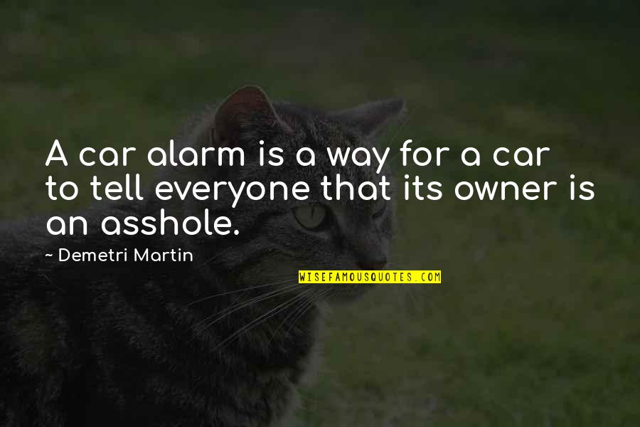 No Alarms Quotes By Demetri Martin: A car alarm is a way for a