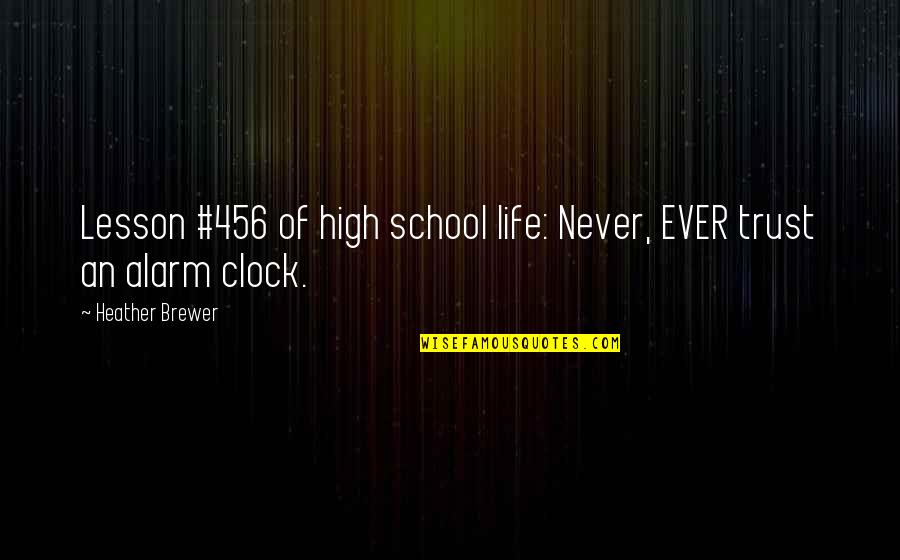 No Alarms Quotes By Heather Brewer: Lesson #456 of high school life: Never, EVER