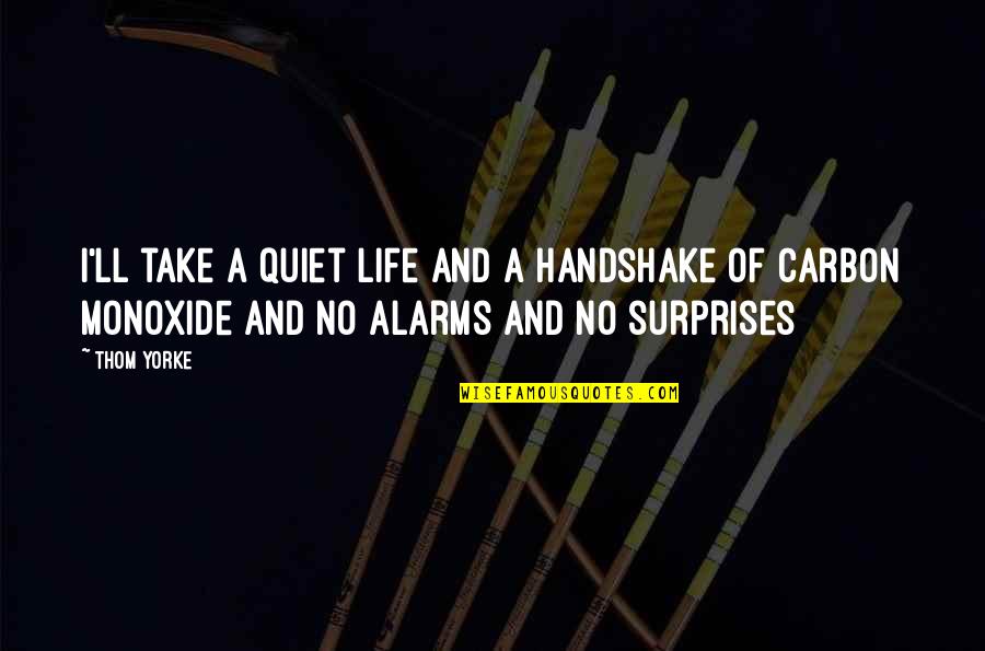 No Alarms Quotes By Thom Yorke: I'll take a quiet life And a handshake