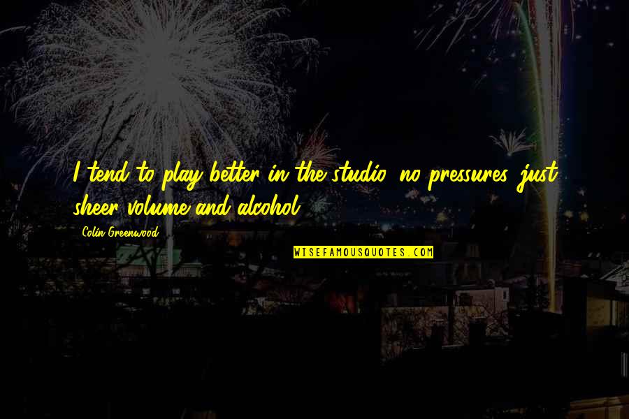 No Alcohol Quotes By Colin Greenwood: I tend to play better in the studio,