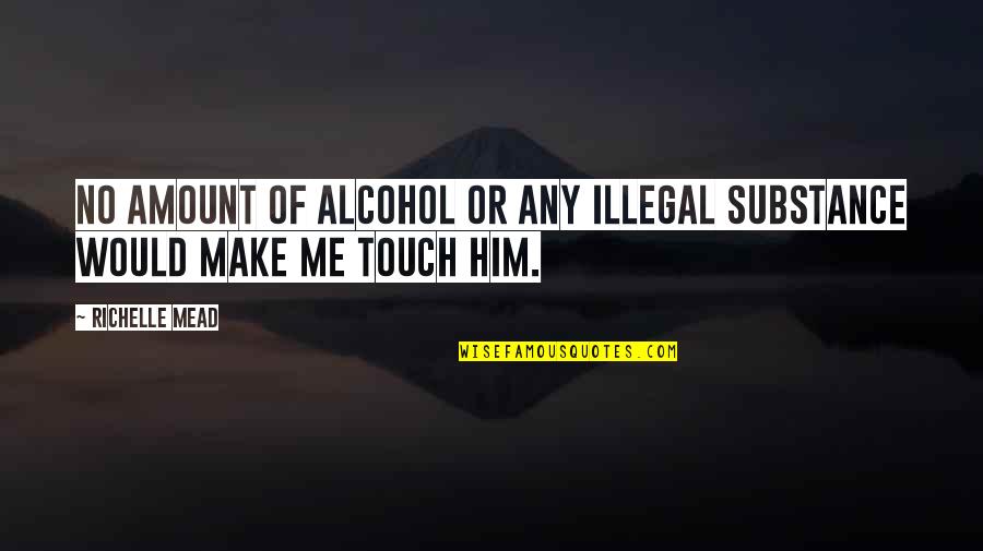 No Alcohol Quotes By Richelle Mead: No amount of alcohol or any illegal substance