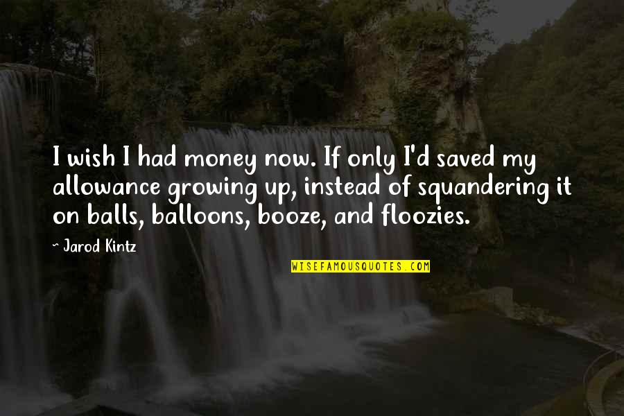 No Allowance Quotes By Jarod Kintz: I wish I had money now. If only
