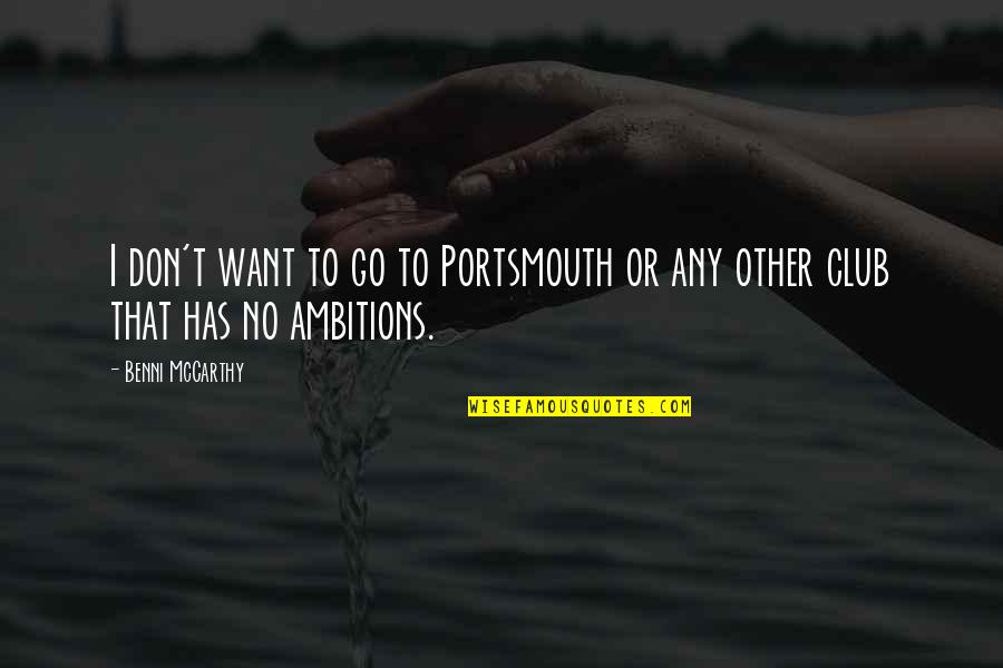 No Ambition Quotes By Benni McCarthy: I don't want to go to Portsmouth or