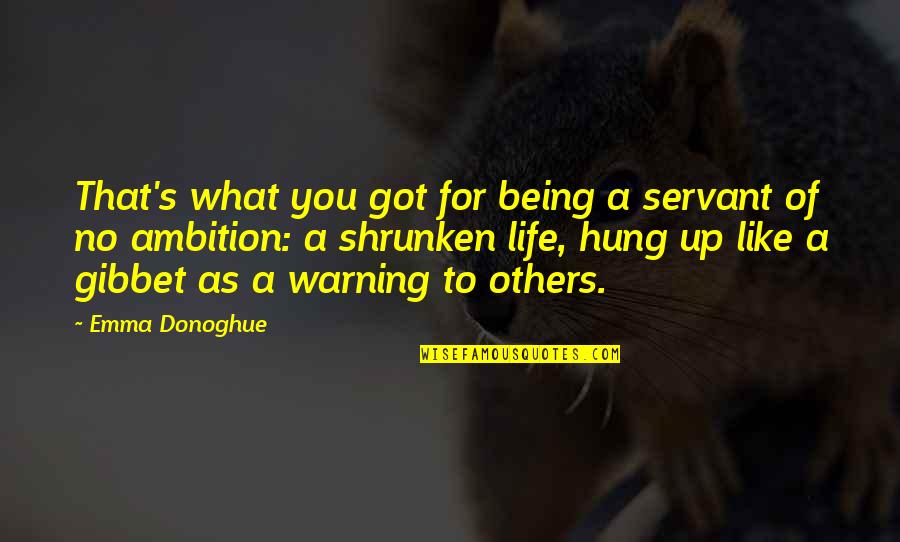 No Ambition Quotes By Emma Donoghue: That's what you got for being a servant