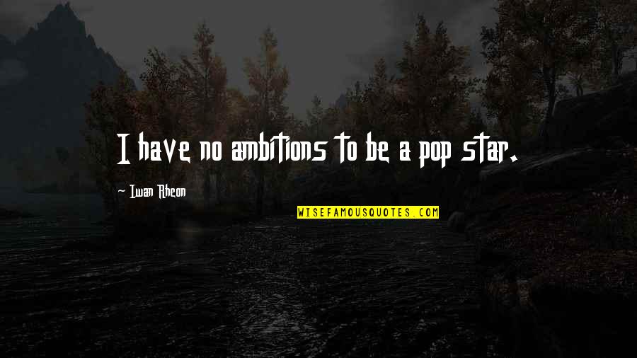 No Ambition Quotes By Iwan Rheon: I have no ambitions to be a pop