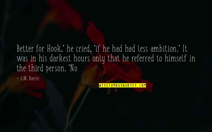 No Ambition Quotes By J.M. Barrie: Better for Hook,' he cried, 'if he had