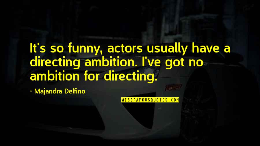 No Ambition Quotes By Majandra Delfino: It's so funny, actors usually have a directing