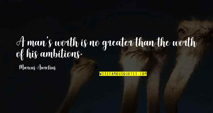 No Ambition Quotes By Marcus Aurelius: A man's worth is no greater than the