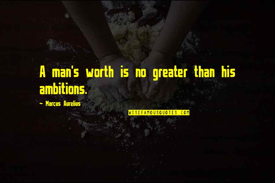 No Ambition Quotes By Marcus Aurelius: A man's worth is no greater than his