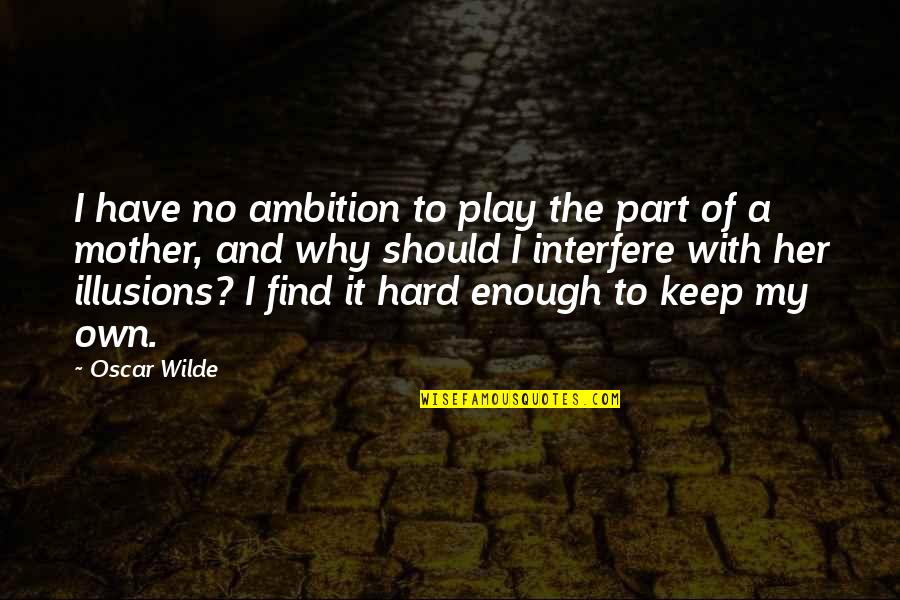 No Ambition Quotes By Oscar Wilde: I have no ambition to play the part