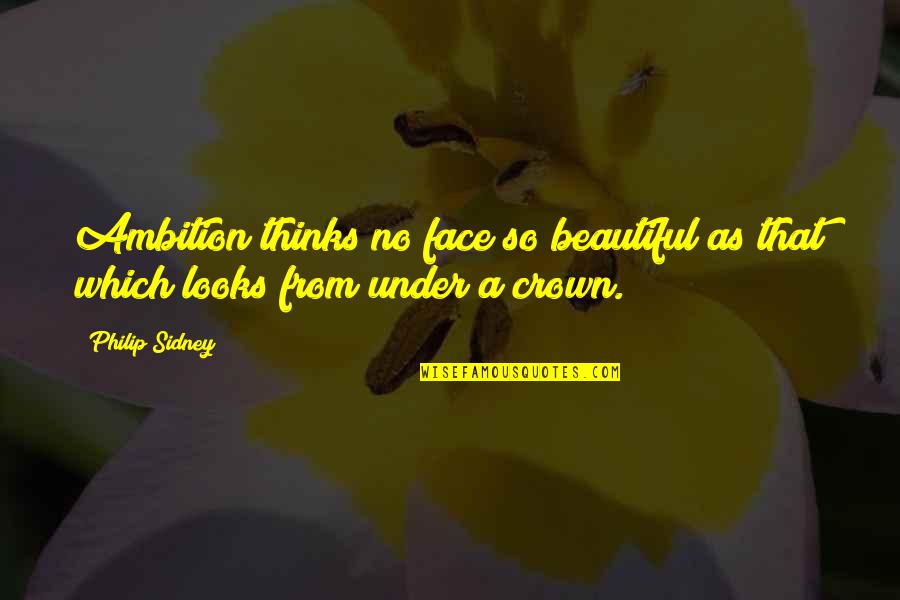 No Ambition Quotes By Philip Sidney: Ambition thinks no face so beautiful as that