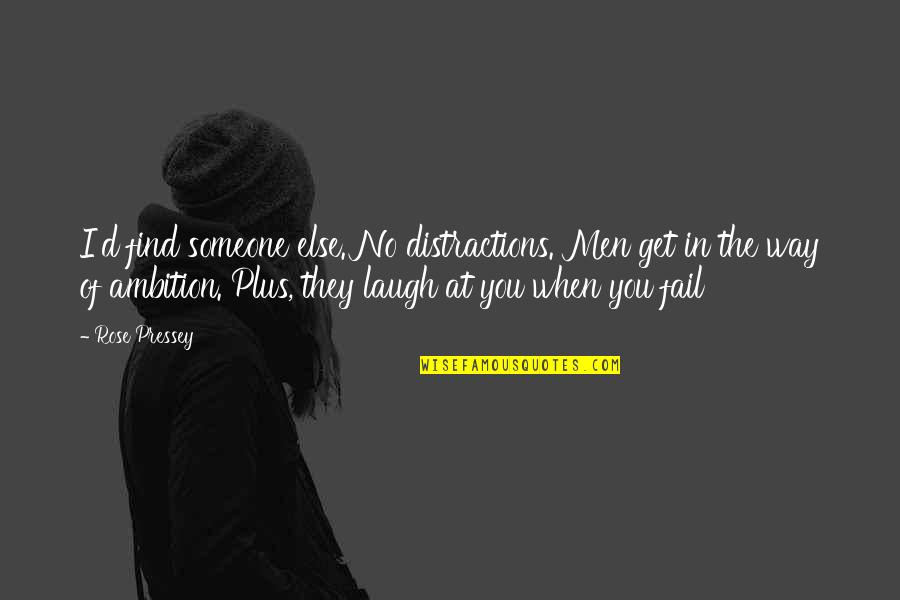No Ambition Quotes By Rose Pressey: I'd find someone else. No distractions. Men get