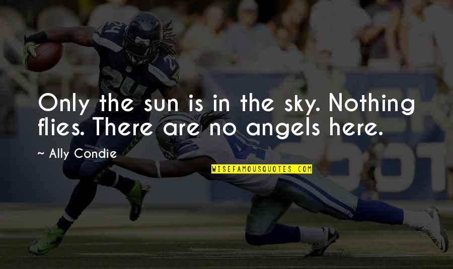 No Angels Quotes By Ally Condie: Only the sun is in the sky. Nothing