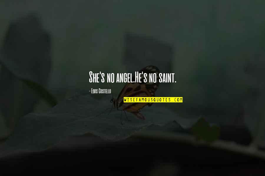 No Angels Quotes By Elvis Costello: She's no angel.He's no saint. No Angels Quotes By Elvis Costello: She's no angel.He's no saint.