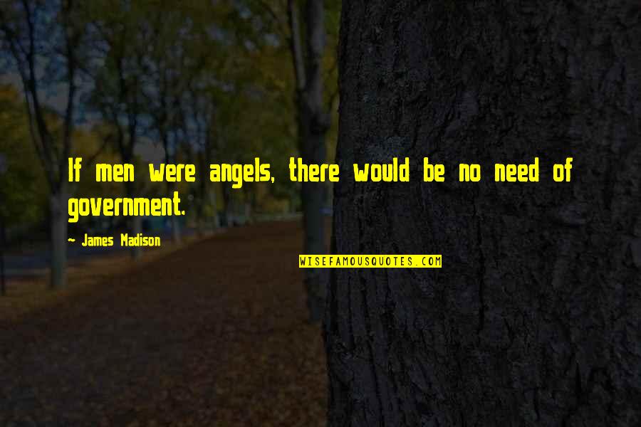 No Angels Quotes By James Madison: If men were angels, there would be no No Angels Quotes By James Madison: If men were angels, there would be no