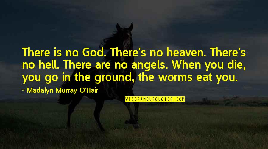 No Angels Quotes By Madalyn Murray O'Hair: There is no God. There's no heaven. There's No Angels Quotes By Madalyn Murray O'Hair: There is no God. There's no heaven. There's