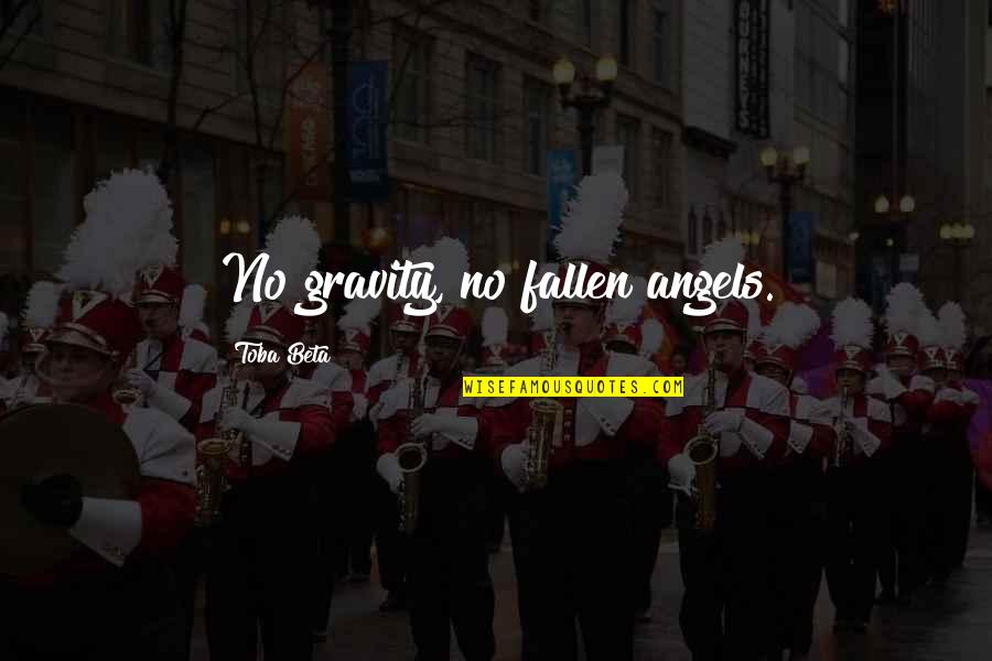 No Angels Quotes By Toba Beta: No gravity, no fallen angels. No Angels Quotes By Toba Beta: No gravity, no fallen angels.