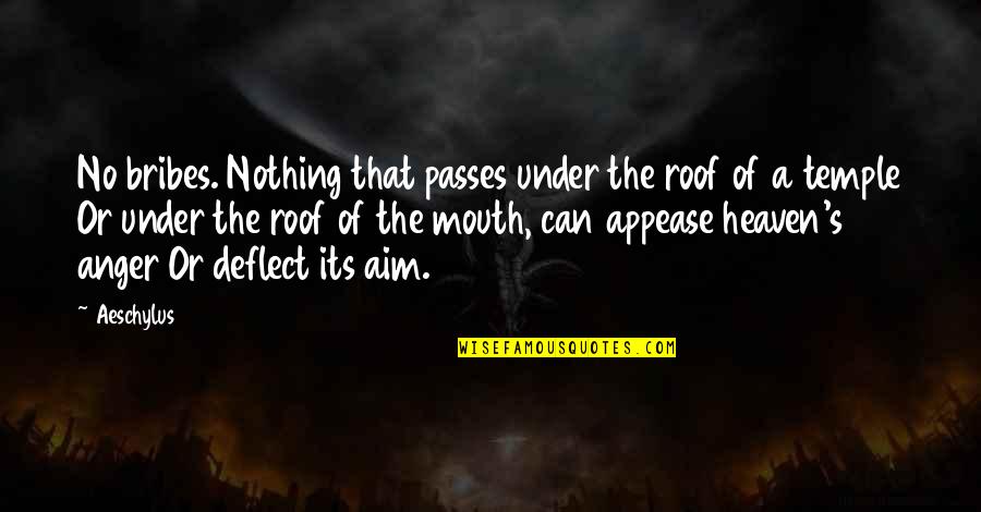 No Anger Quotes By Aeschylus: No bribes. Nothing that passes under the roof No Anger Quotes By Aeschylus: No bribes. Nothing that passes under the roof