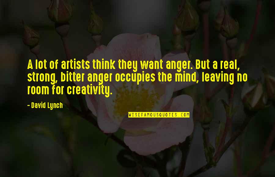 No Anger Quotes By David Lynch: A lot of artists think they want anger. No Anger Quotes By David Lynch: A lot of artists think they want anger.