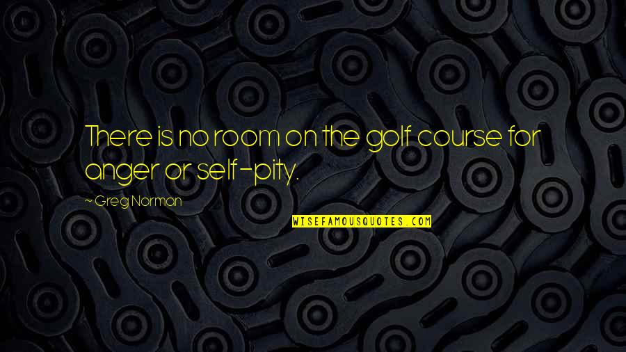 No Anger Quotes By Greg Norman: There is no room on the golf course