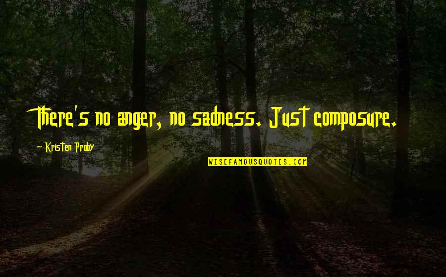 No Anger Quotes By Kristen Proby: There's no anger, no sadness. Just composure. No Anger Quotes By Kristen Proby: There's no anger, no sadness. Just composure.