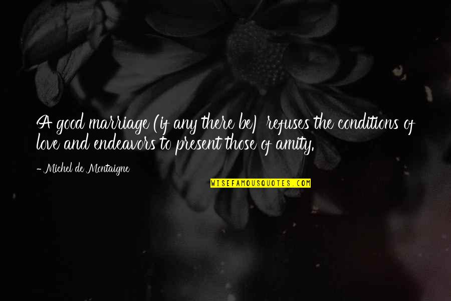 No Anger Zone Quotes By Michel De Montaigne: A good marriage (if any there be) refuses