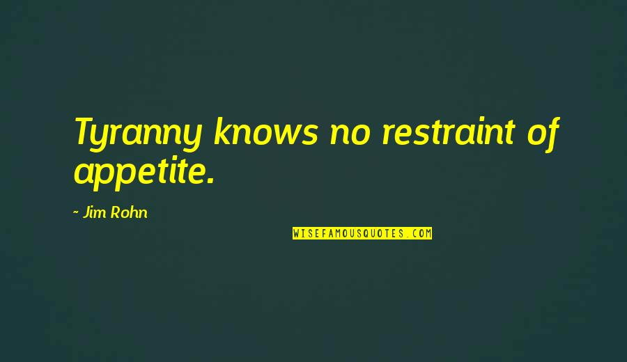 No Appetite Quotes By Jim Rohn: Tyranny knows no restraint of appetite.