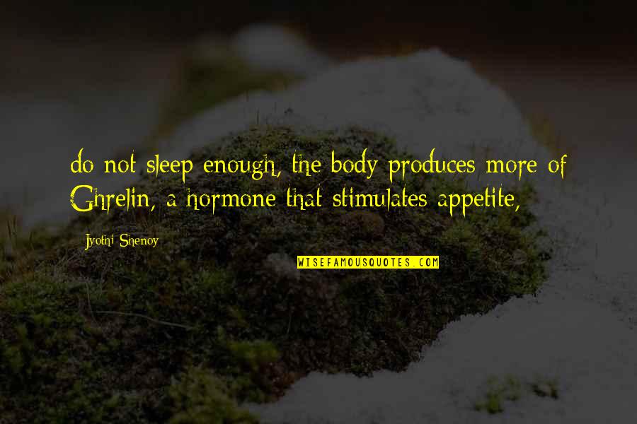No Appetite Quotes By Jyothi Shenoy: do not sleep enough, the body produces more