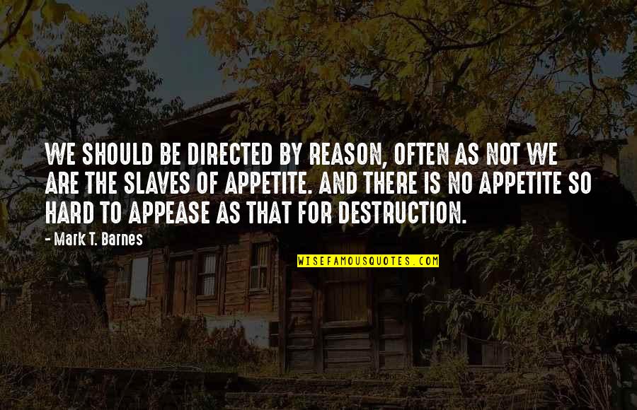 No Appetite Quotes By Mark T. Barnes: WE SHOULD BE DIRECTED BY REASON, OFTEN AS