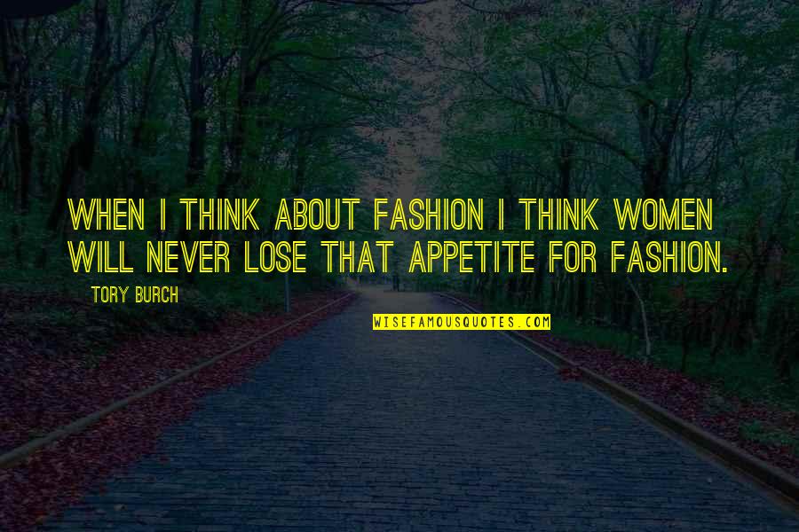 No Appetite Quotes By Tory Burch: When I think about fashion I think women