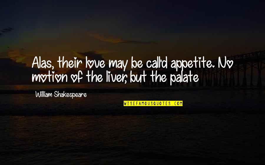 No Appetite Quotes By William Shakespeare: Alas, their love may be call'd appetite. No