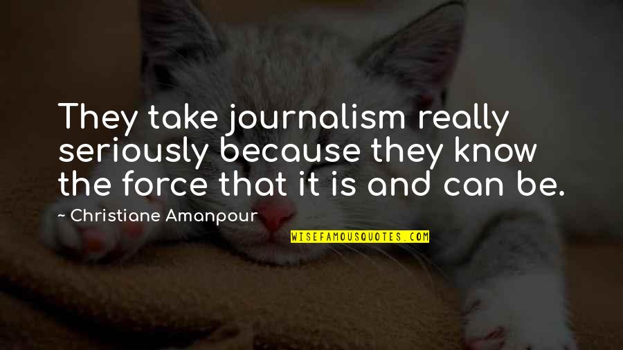 No Approval Needed Quotes By Christiane Amanpour: They take journalism really seriously because they know