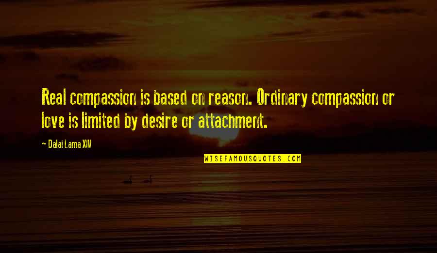 No Attachment Love Quotes By Dalai Lama XIV: Real compassion is based on reason. Ordinary compassion