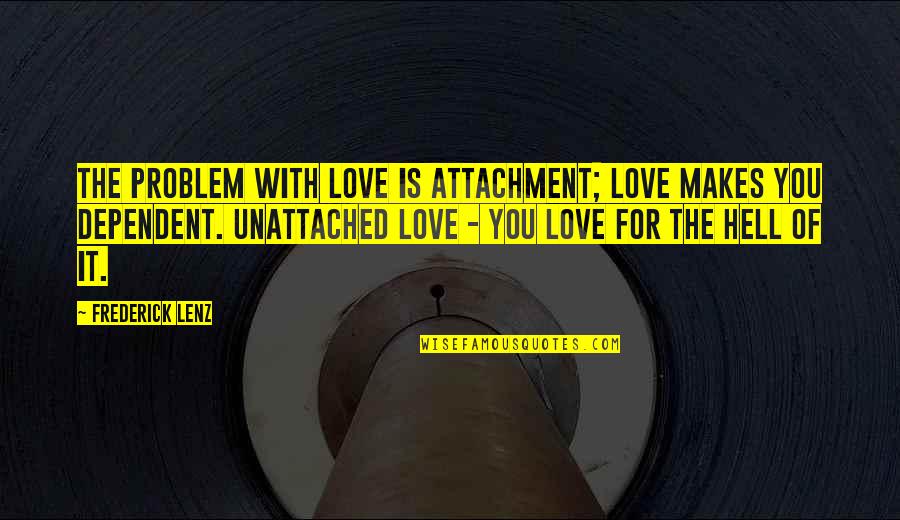 No Attachment Love Quotes By Frederick Lenz: The problem with love is attachment; love makes