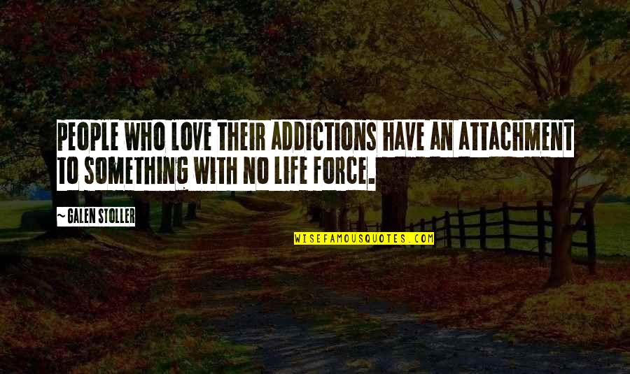 No Attachment Love Quotes By Galen Stoller: people who love their addictions have an attachment