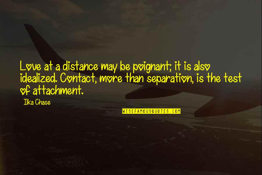 No Attachment Love Quotes By Ilka Chase: Love at a distance may be poignant; it