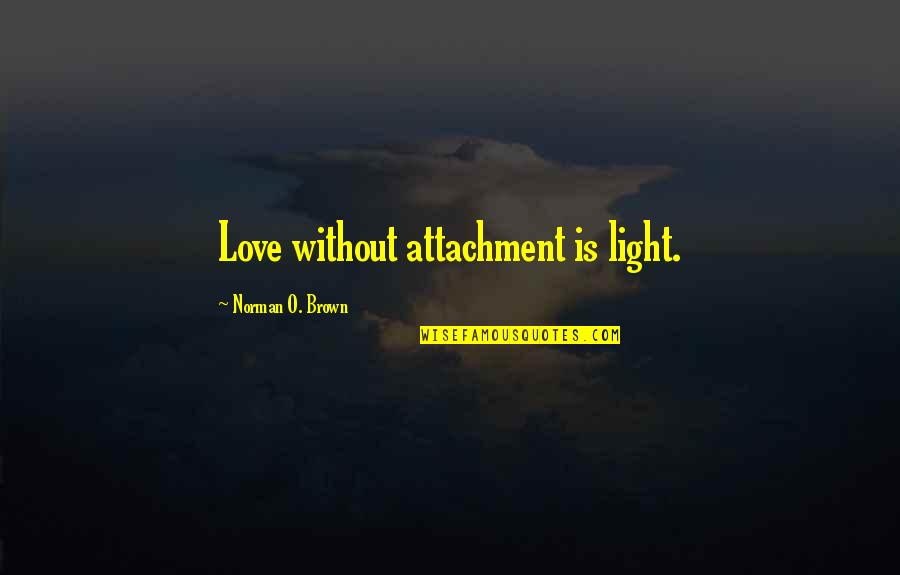 No Attachment Love Quotes By Norman O. Brown: Love without attachment is light.
