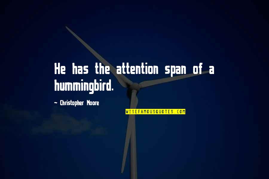 No Attention Span Quotes By Christopher Moore: He has the attention span of a hummingbird.