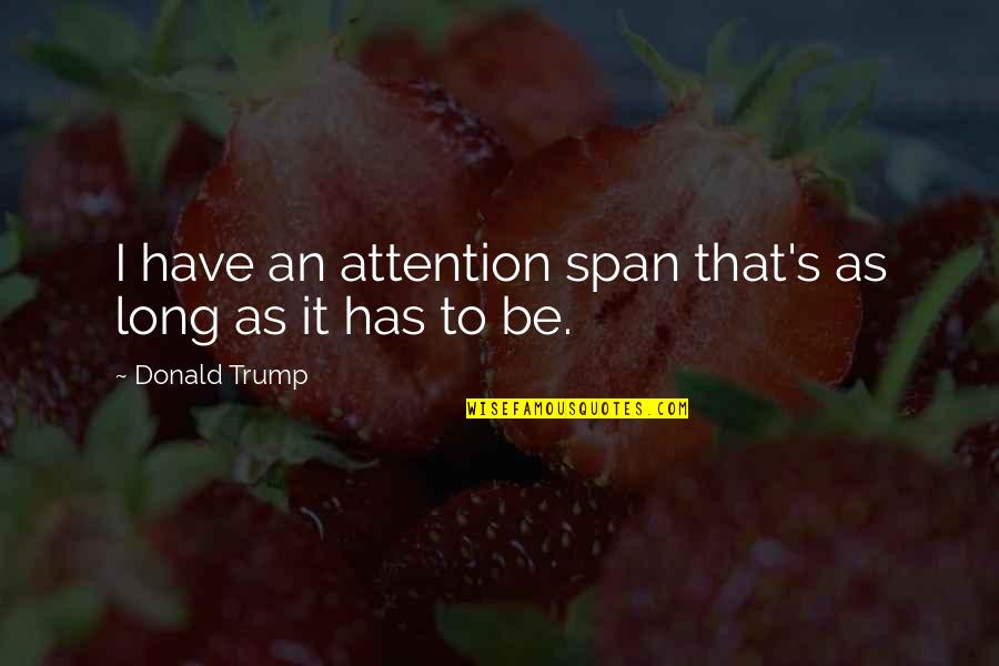 No Attention Span Quotes By Donald Trump: I have an attention span that's as long