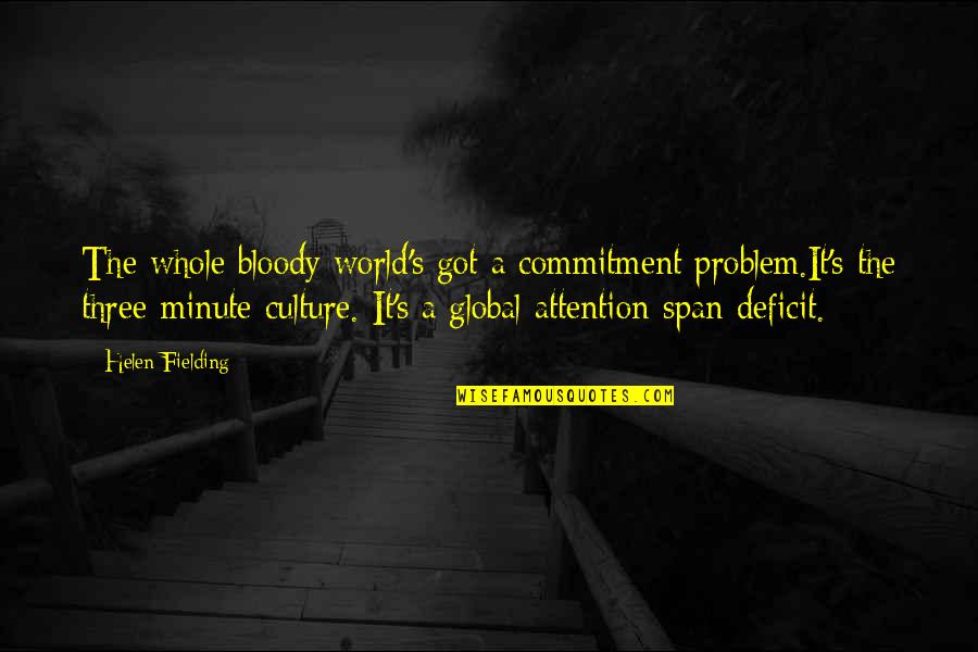 No Attention Span Quotes By Helen Fielding: The whole bloody world's got a commitment problem.It's