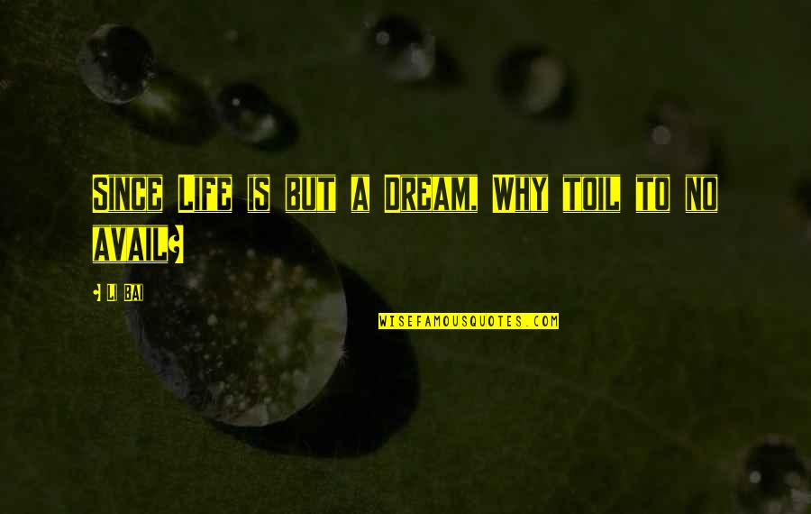 No Avail Quotes By Li Bai: Since Life is but a Dream, Why toil