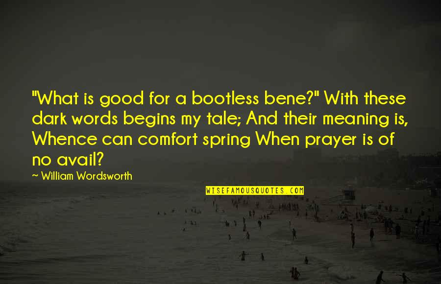 No Avail Quotes By William Wordsworth: "What is good for a bootless bene?" With No Avail Quotes By William Wordsworth: "What is good for a bootless bene?" With
